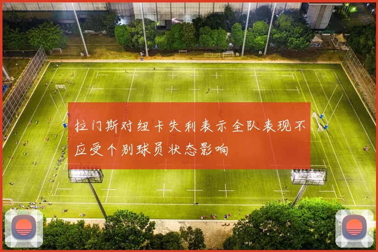 拉门斯对纽卡失利表示全队表现不应受个别球员状态影响