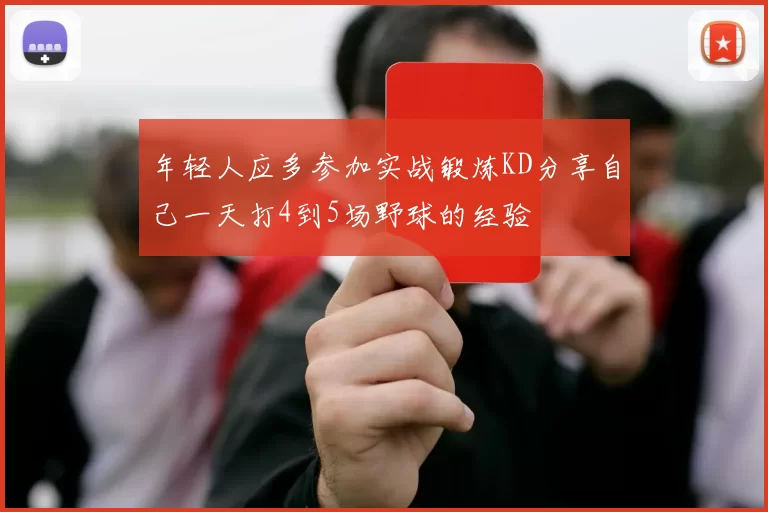 年轻人应多参加实战锻炼KD分享自己一天打4到5场野球的经验