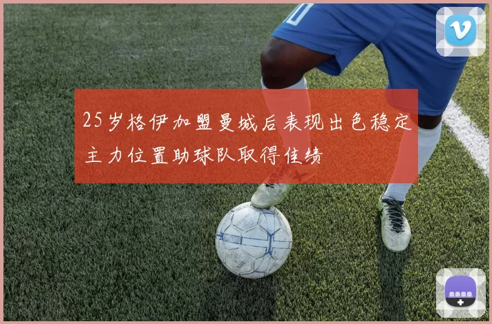 25岁格伊加盟曼城后表现出色稳定主力位置助球队取得佳绩